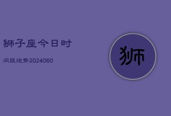 狮子座今日时间段运势(20240608)