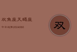 双鱼座天蝎座今日运势(20240608)