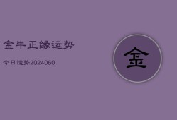 金牛正缘运势今日运势(20240608)