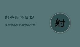 射手座今日份运势女生，射手座女生今日运势详解